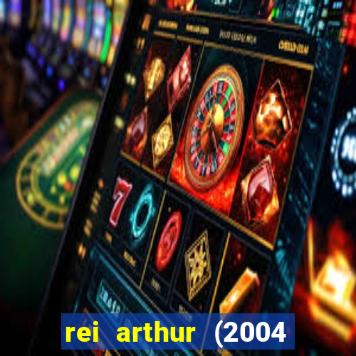 rei arthur (2004 assistir online)